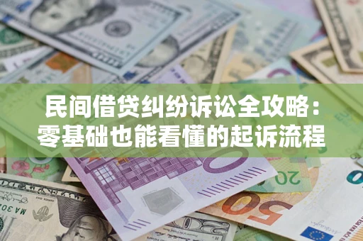 武汉民间借贷纠纷诉讼全攻略：零基础也能看懂的起诉流程与证据整理指南