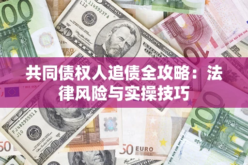 武汉共同债权人追债全攻略：法律风险与实操技巧