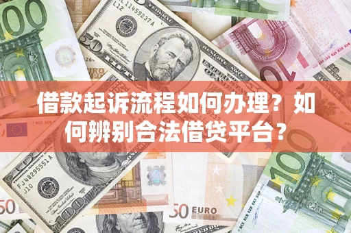 武汉借款起诉流程如何办理？如何辨别合法借贷平台？