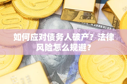 武汉如何应对债务人破产？法律风险怎么规避？