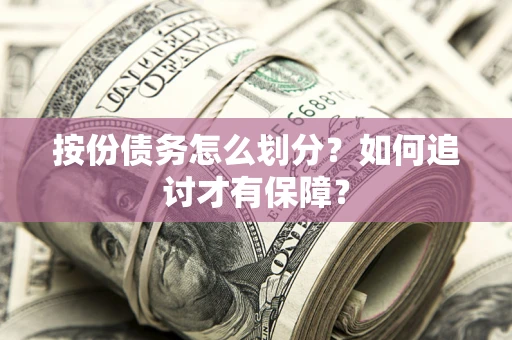 武汉按份债务怎么划分？如何追讨才有保障？
