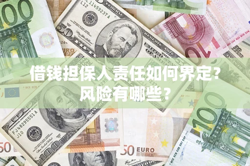 武汉借钱担保人责任如何界定?风险有哪些? 武汉借钱担保人责任如何界定?风险有哪些?