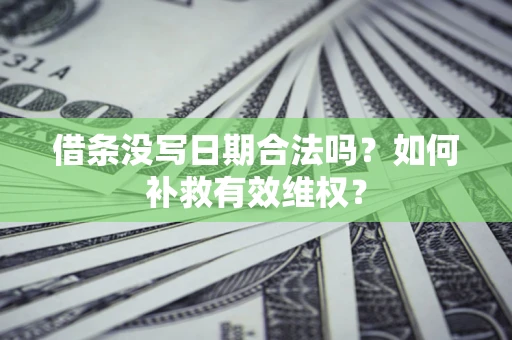 武汉借条没写日期合法吗？如何补救有效维权？