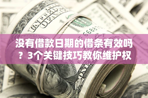 武汉没有借款日期的借条有效吗？3个关键技巧教你维护权益