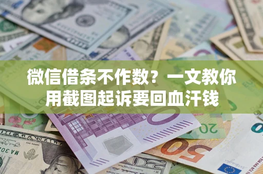 武汉微信借条不作数？一文教你用截图起诉要回血汗钱