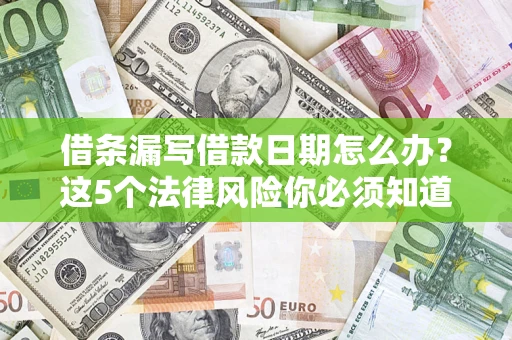 武汉借条漏写借款日期怎么办？这5个法律风险你必须知道