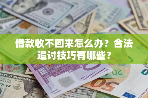 武汉借款收不回来怎么办？合法追讨技巧有哪些？