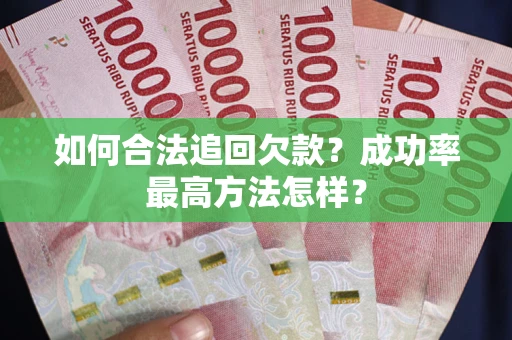 武汉如何合法追回欠款？成功率最高方法怎样？