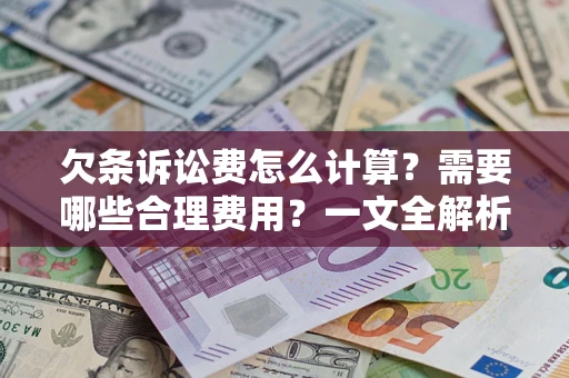 武汉欠条诉讼费怎么计算？需要哪些合理费用？一文全解析