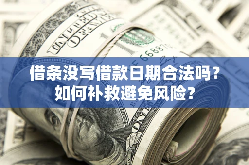 武汉借条没写借款日期合法吗？如何补救避免风险？