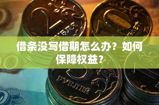 武汉借条没写借期怎么办？如何保障权益？