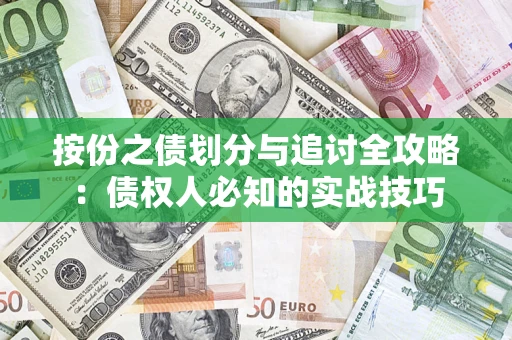 武汉按份之债划分与追讨全攻略：债权人必知的实战技巧