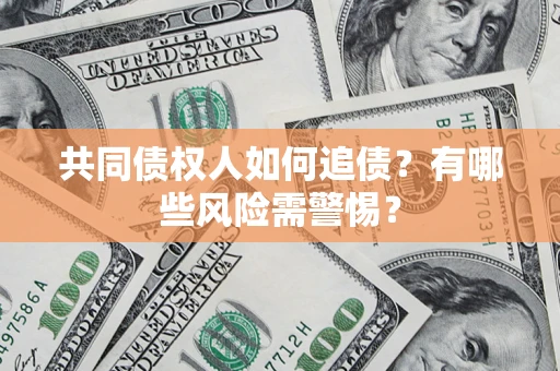 武汉共同债权人如何追债？有哪些风险需警惕？