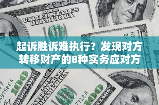 武汉起诉胜诉难执行？发现对方转移财产的8种实务应对方案