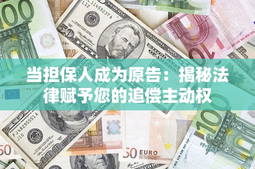 武汉当担保人成为原告：揭秘法律赋予您的追偿主动权