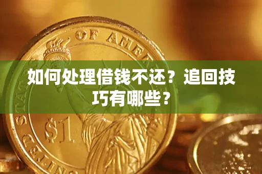 武汉如何处理借钱不还？追回技巧有哪些？