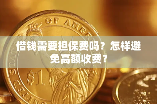 武汉借钱需要担保费吗？怎样避免高额收费？