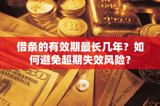 武汉借条的有效期最长几年？如何避免超期失效风险？
