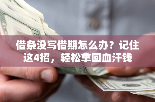 武汉借条没写借期怎么办？记住这4招，轻松拿回血汗钱
