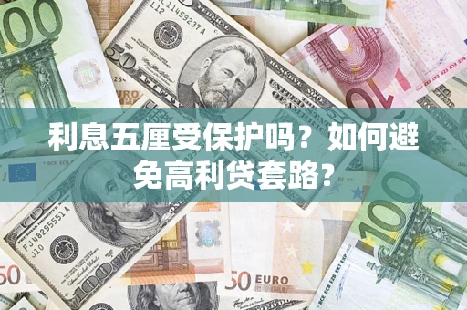 武汉利息五厘受保护吗？如何避免高利贷套路？