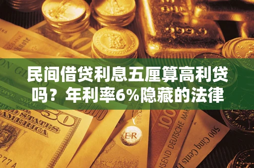 武汉民间借贷利息五厘算高利贷吗？年利率6%隐藏的法律风险全解析