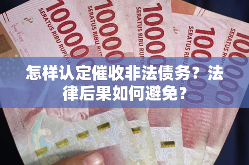 武汉怎样认定催收非法债务？法律后果如何避免？