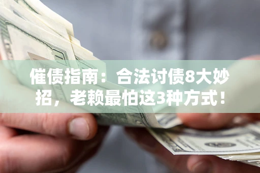 武汉催债指南：合法讨债8大妙招，老赖最怕这3种方式！