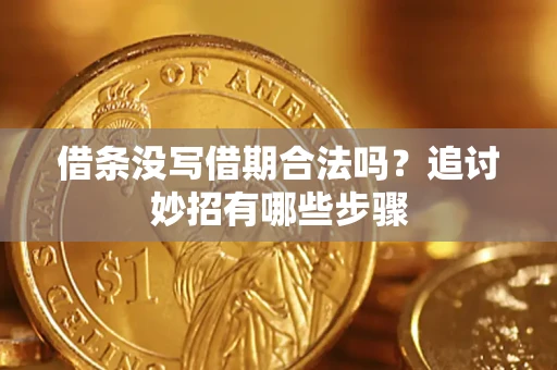 武汉借条没写借期合法吗？追讨妙招有哪些步骤