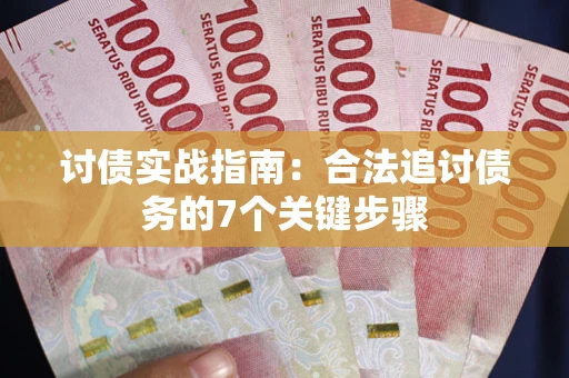武汉讨债实战指南：合法追讨债务的7个关键步骤