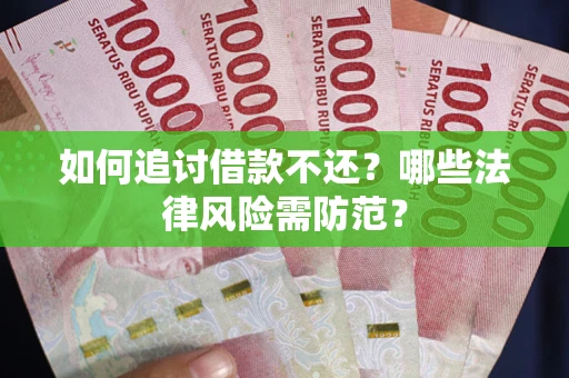 武汉如何追讨借款不还？哪些法律风险需防范？